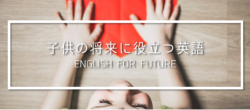 子供が学ぶべき “20年後の未来”に役立つ英語 とは？